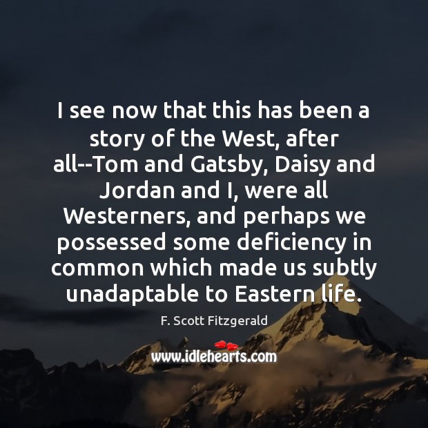 I see now that this has been a story of the West, F. Scott Fitzgerald Picture Quote