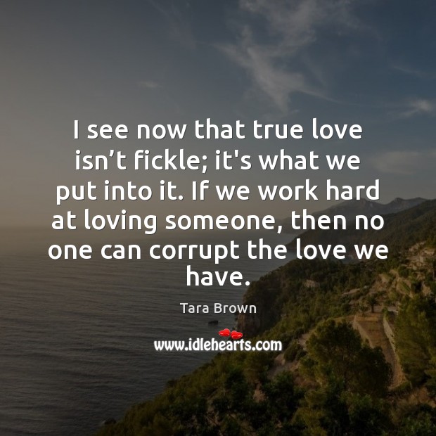 I see now that true love isn’t fickle; it’s what we True Love Quotes Image