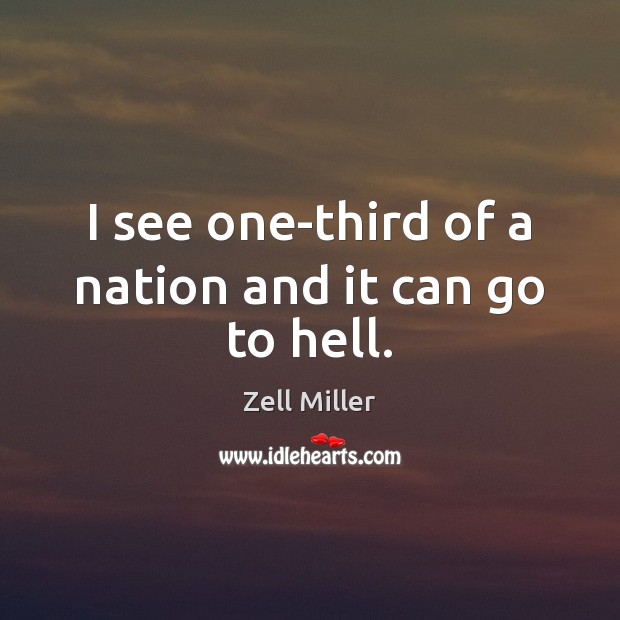 I see one-third of a nation and it can go to hell. Zell Miller Picture Quote