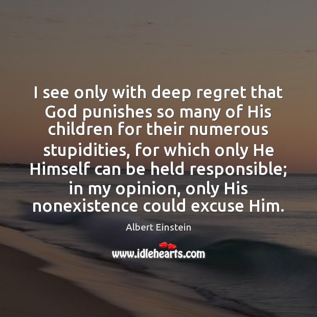 I see only with deep regret that God punishes so many of Albert Einstein Picture Quote