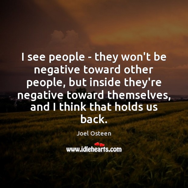 I see people – they won’t be negative toward other people, but Joel Osteen Picture Quote