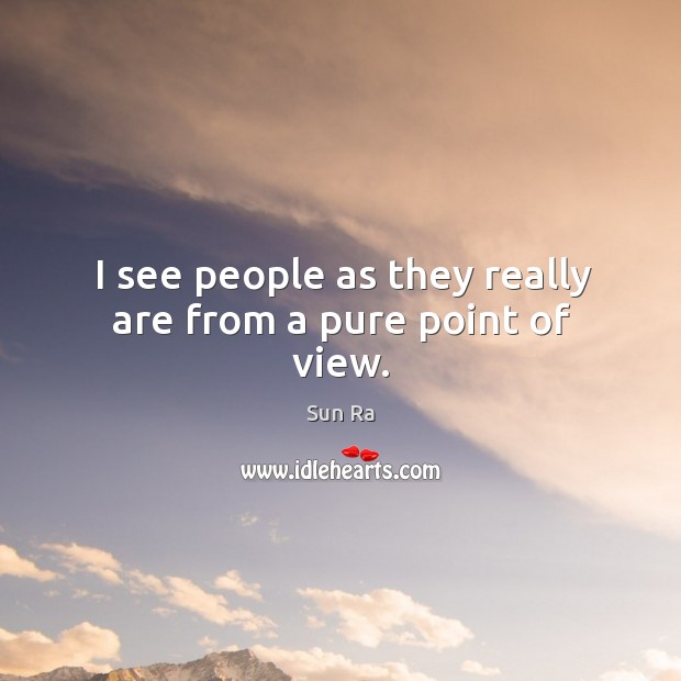 I see people as they really are from a pure point of view. Image