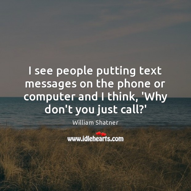 I see people putting text messages on the phone or computer and William Shatner Picture Quote