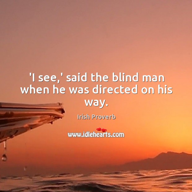 ‘I see,’ said the blind man when he was directed on his way. Image