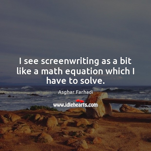 I see screenwriting as a bit like a math equation which I have to solve. Image