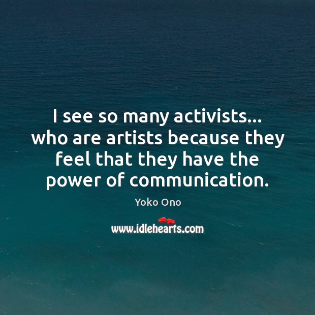 I see so many activists… who are artists because they feel that Yoko Ono Picture Quote