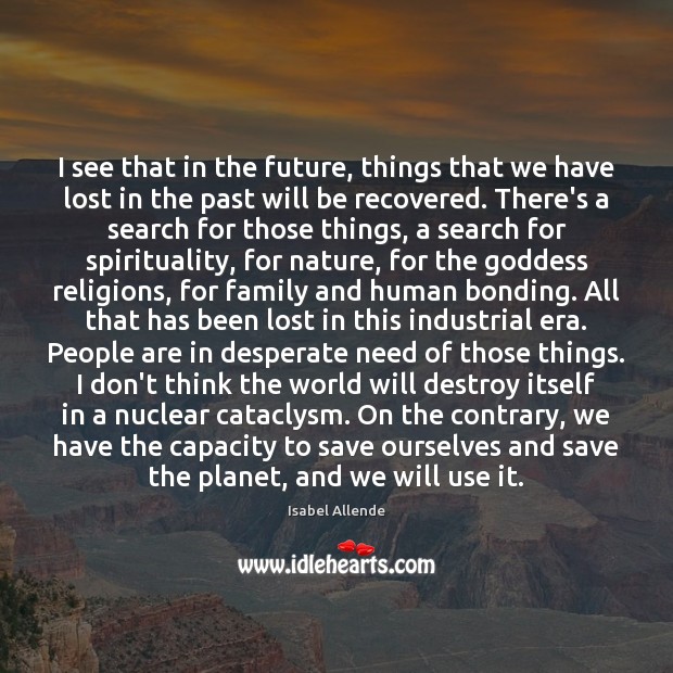 I see that in the future, things that we have lost in Isabel Allende Picture Quote
