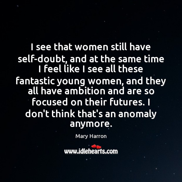 I see that women still have self-doubt, and at the same time Mary Harron Picture Quote