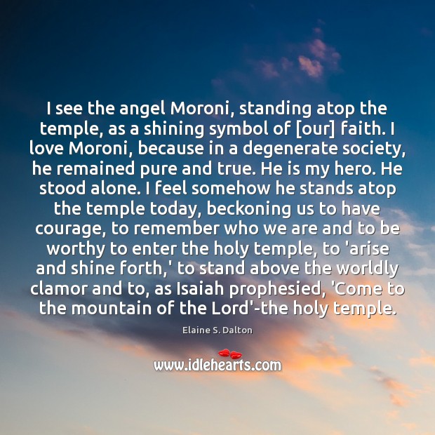 I see the angel Moroni, standing atop the temple, as a shining 