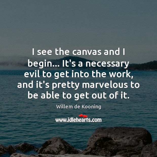 I see the canvas and I begin… It’s a necessary evil to Image