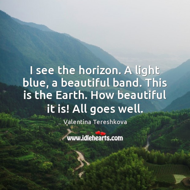 I see the horizon. A light blue, a beautiful band. This is Valentina Tereshkova Picture Quote