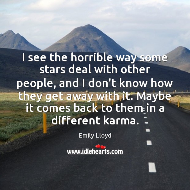 I see the horrible way some stars deal with other people, and Karma Quotes Image