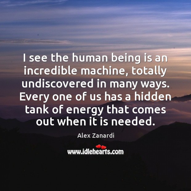 I see the human being is an incredible machine, totally undiscovered in Hidden Quotes Image