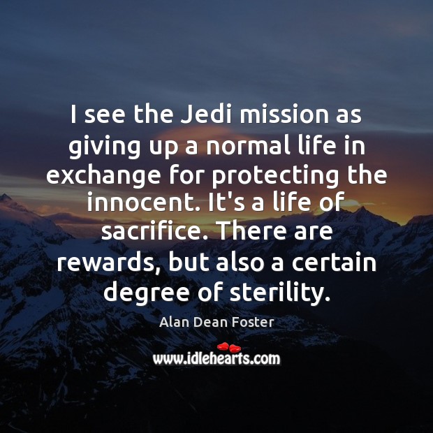 I see the Jedi mission as giving up a normal life in Alan Dean Foster Picture Quote