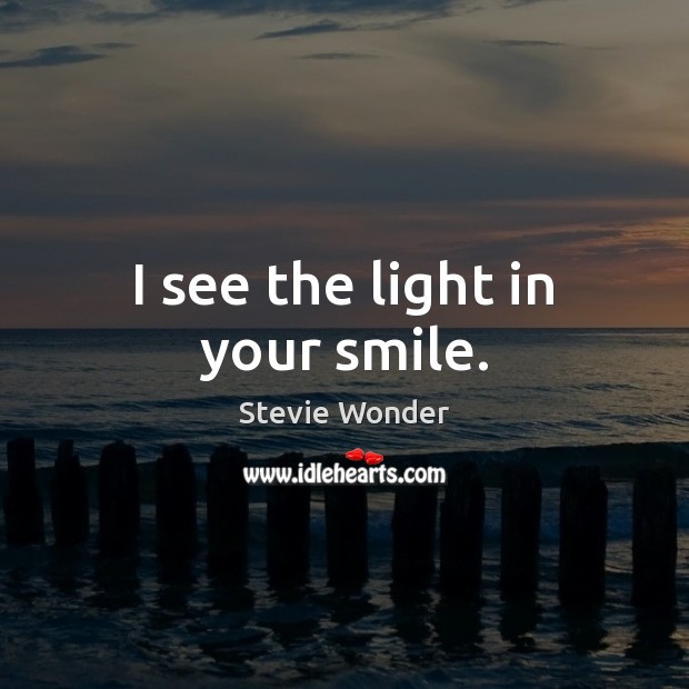 I see the light in your smile. Stevie Wonder Picture Quote