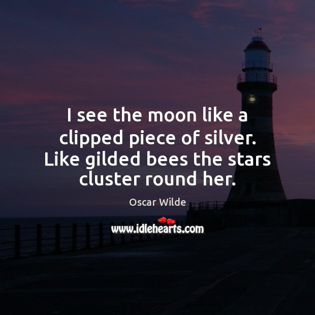 I see the moon like a clipped piece of silver. Like gilded Oscar Wilde Picture Quote