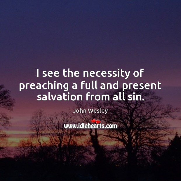 I see the necessity of preaching a full and present salvation from all sin. Image