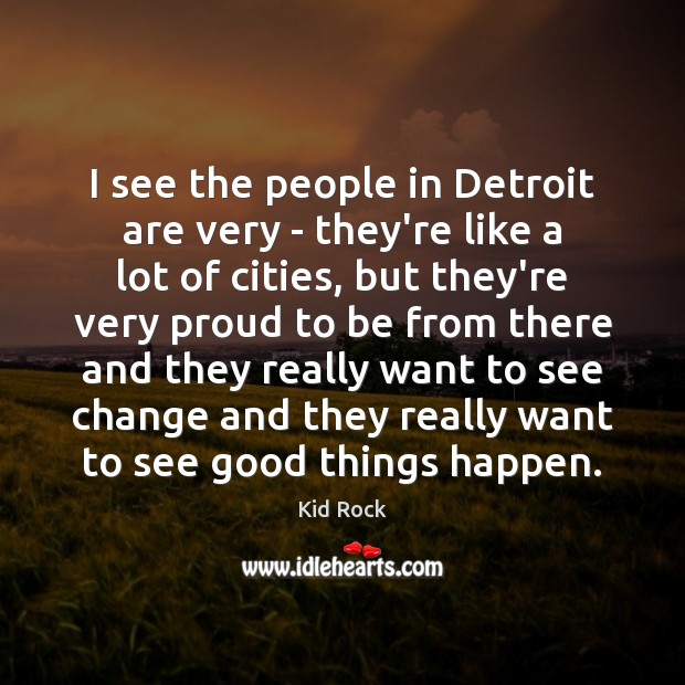I see the people in Detroit are very – they’re like a Image