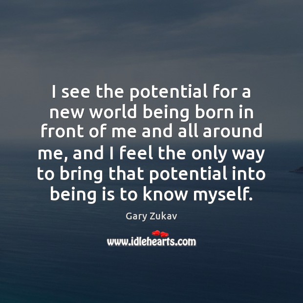 I see the potential for a new world being born in front Gary Zukav Picture Quote