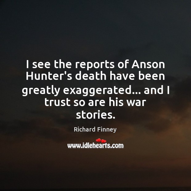 I see the reports of Anson Hunter’s death have been greatly exaggerated… Richard Finney Picture Quote