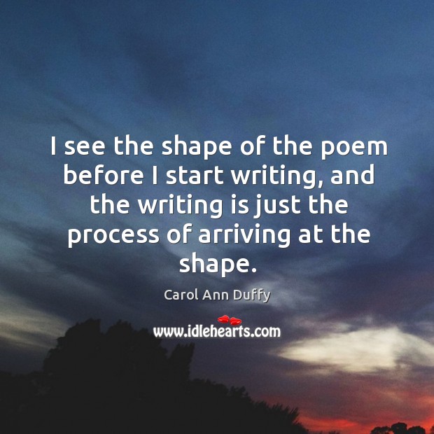 I see the shape of the poem before I start writing, and Writing Quotes Image