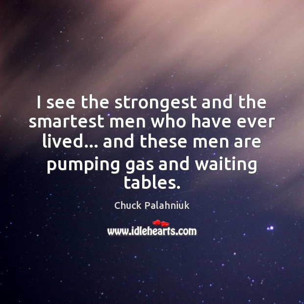 I see the strongest and the smartest men who have ever lived… Chuck Palahniuk Picture Quote