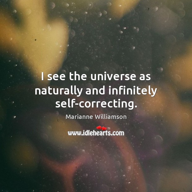 I see the universe as naturally and infinitely self-correcting. Image