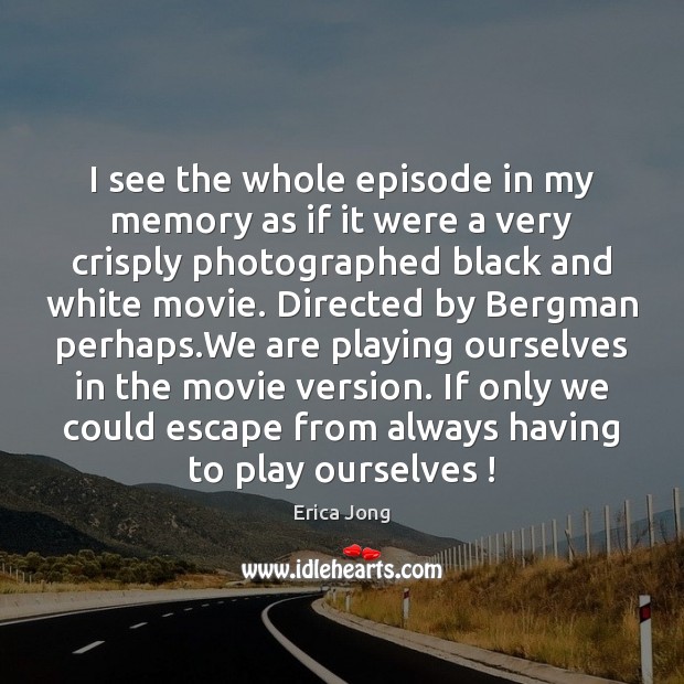 I see the whole episode in my memory as if it were Erica Jong Picture Quote