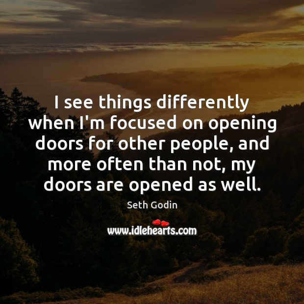 I see things differently when I’m focused on opening doors for other Seth Godin Picture Quote