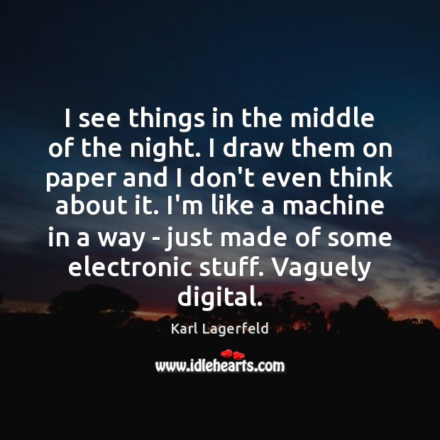 I see things in the middle of the night. I draw them Karl Lagerfeld Picture Quote