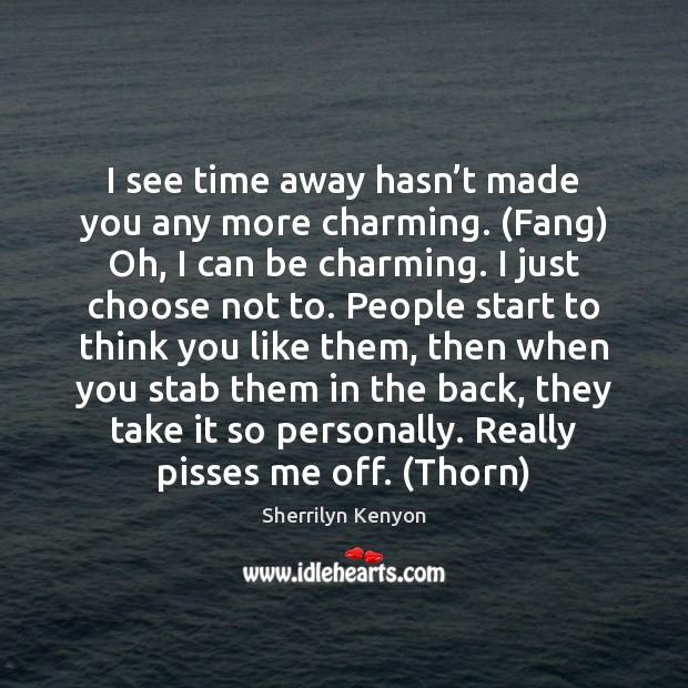 I see time away hasn’t made you any more charming. (Fang) Sherrilyn Kenyon Picture Quote