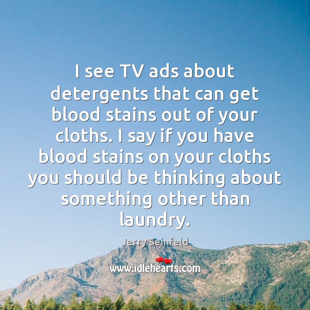 I see TV ads about detergents that can get blood stains out Jerry Seinfeld Picture Quote