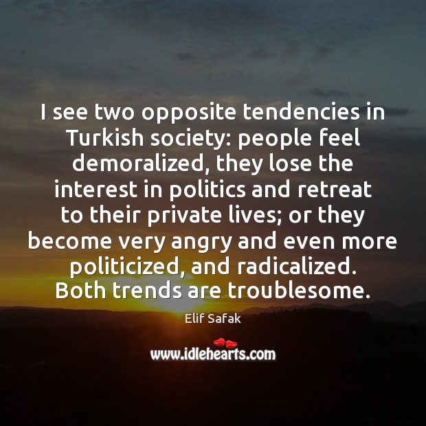 I see two opposite tendencies in Turkish society: people feel demoralized, they Elif Safak Picture Quote