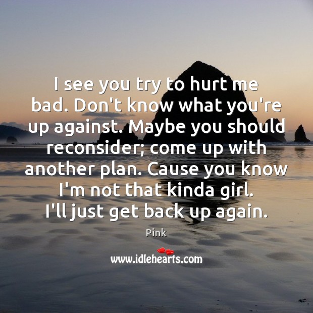I see you try to hurt me bad. Don’t know what you’re Pink Picture Quote
