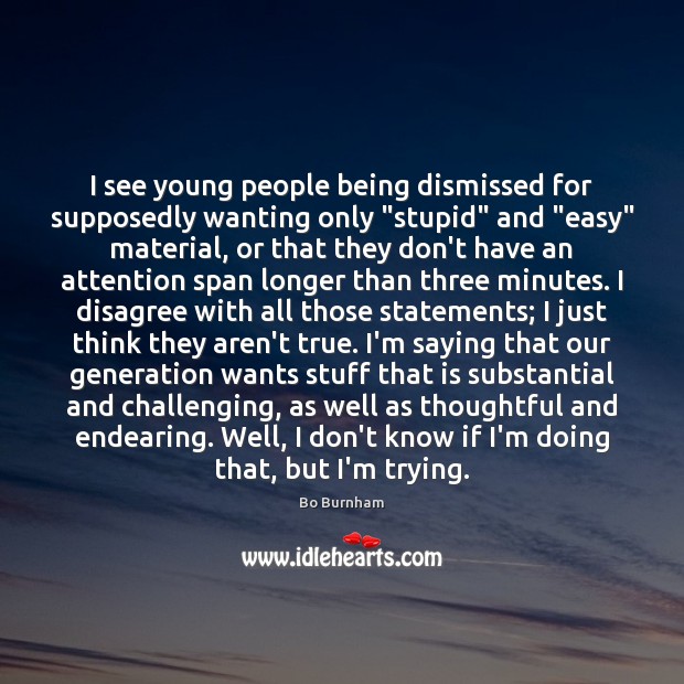 I see young people being dismissed for supposedly wanting only “stupid” and “ Bo Burnham Picture Quote