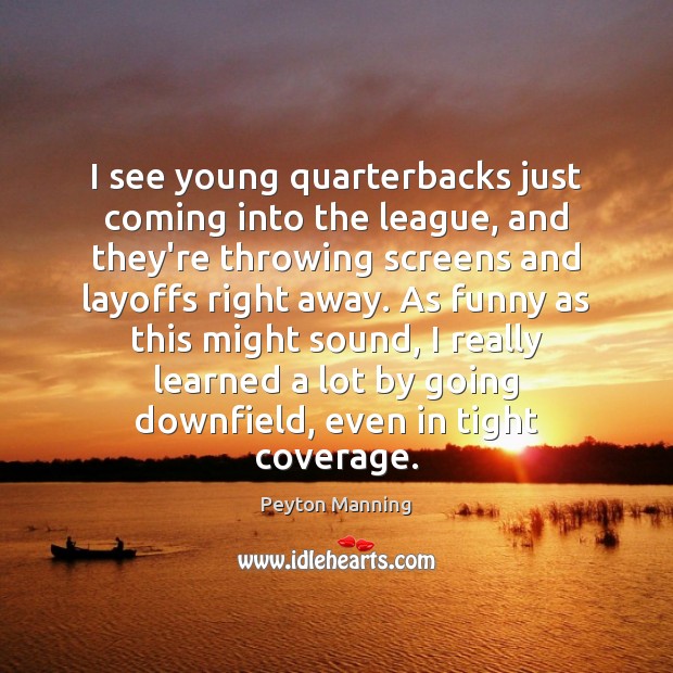 I see young quarterbacks just coming into the league, and they’re throwing Peyton Manning Picture Quote