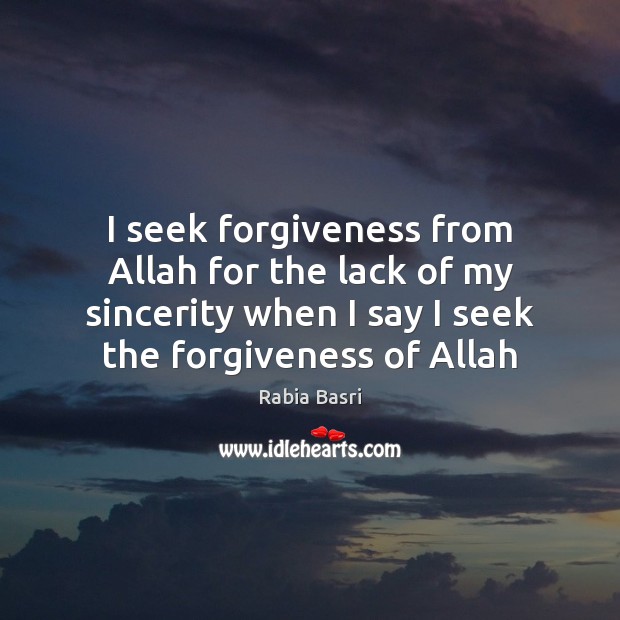 I seek forgiveness from Allah for the lack of my sincerity when Rabia Basri Picture Quote