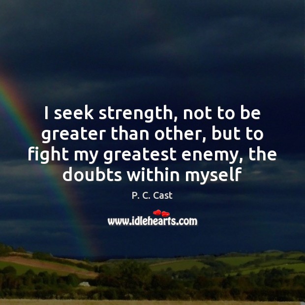 I seek strength, not to be greater than other, but to fight Image