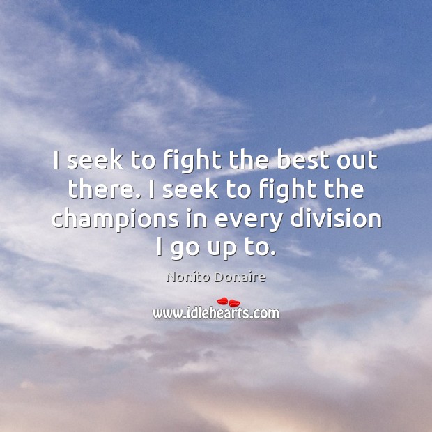 I seek to fight the best out there. I seek to fight Nonito Donaire Picture Quote