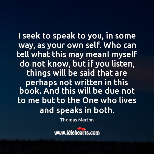I seek to speak to you, in some way, as your own Thomas Merton Picture Quote