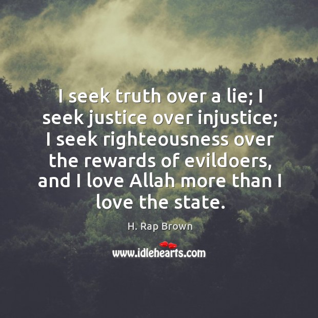 I seek truth over a lie; I seek justice over injustice; I H. Rap Brown Picture Quote