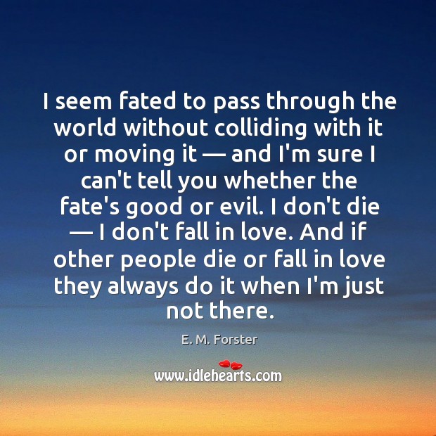 I seem fated to pass through the world without colliding with it E. M. Forster Picture Quote