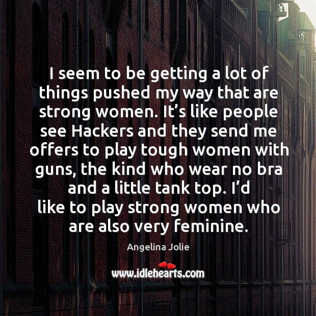 I seem to be getting a lot of things pushed my way that are strong women. Women Quotes Image