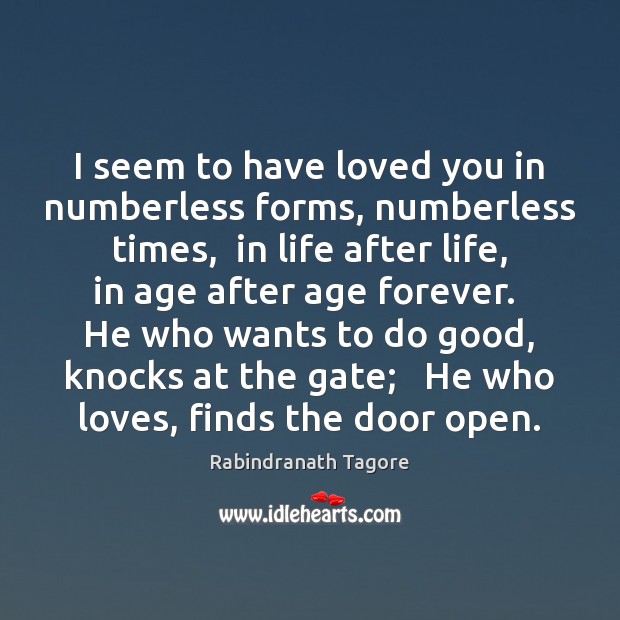 I seem to have loved you in numberless forms, numberless times,  in Rabindranath Tagore Picture Quote