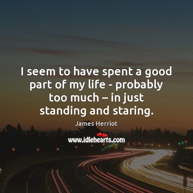 I seem to have spent a good part of my life – James Herriot Picture Quote