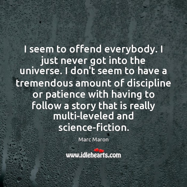I seem to offend everybody. I just never got into the universe. Marc Maron Picture Quote