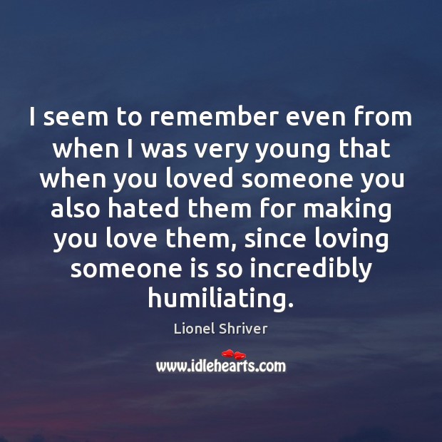 I seem to remember even from when I was very young that Lionel Shriver Picture Quote