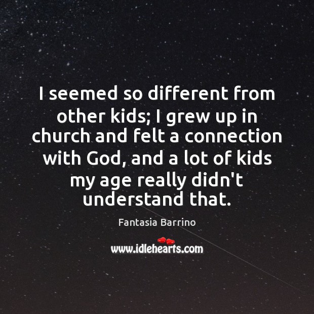 I seemed so different from other kids; I grew up in church Fantasia Barrino Picture Quote