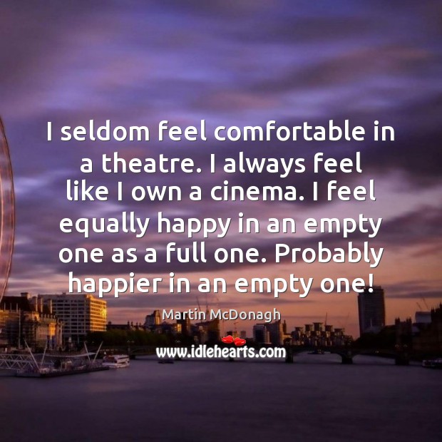I seldom feel comfortable in a theatre. I always feel like I Martin McDonagh Picture Quote