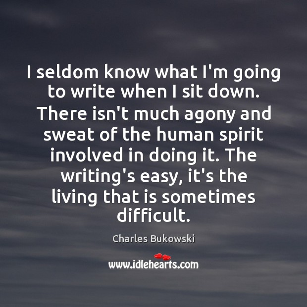 I seldom know what I’m going to write when I sit down. Charles Bukowski Picture Quote